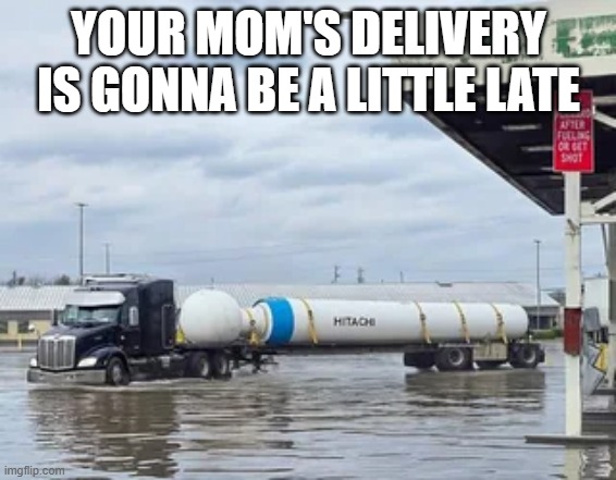 Delivery | YOUR MOM'S DELIVERY IS GONNA BE A LITTLE LATE | image tagged in sex jokes | made w/ Imgflip meme maker