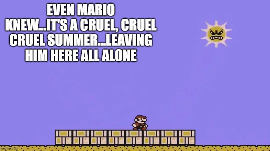 Bananarama Sang | EVEN MARIO KNEW...IT'S A CRUEL, CRUEL CRUEL SUMMER...LEAVING HIM HERE ALL ALONE | image tagged in music,80s | made w/ Imgflip meme maker