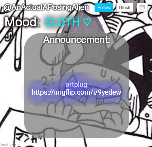 https://imgflip.com/i/9yedew | SLOTH ♡; artplug https://imgflip.com/i/9yedew | image tagged in anactualaposingalien announce template by interactionsystem | made w/ Imgflip meme maker