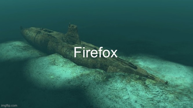 Firefox | image tagged in sunken submarine | made w/ Imgflip meme maker
