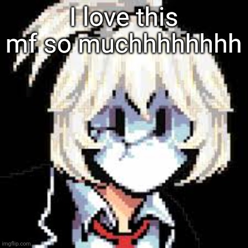 I love this mf so muchhhhhhhh | made w/ Imgflip meme maker