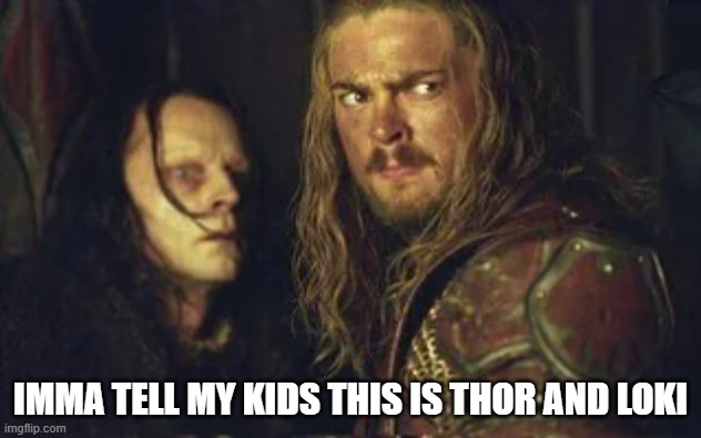 Thor and Loki | IMMA TELL MY KIDS THIS IS THOR AND LOKI | image tagged in thor,loki | made w/ Imgflip meme maker