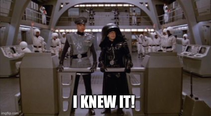 Spaceballs Assholes | I KNEW IT! | image tagged in spaceballs assholes | made w/ Imgflip meme maker