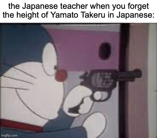 "12 inches, I guess" | the Japanese teacher when you forget the height of Yamato Takeru in Japanese: | image tagged in memes,doraemon,funny,hold up,dumb,shitpost | made w/ Imgflip meme maker