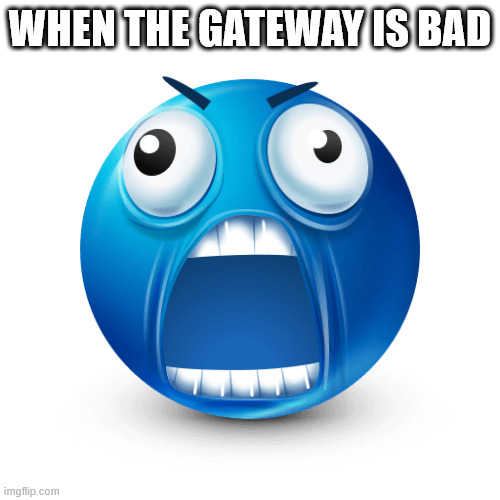Blue guy insane | WHEN THE GATEWAY IS BAD | image tagged in blue guy insane | made w/ Imgflip meme maker