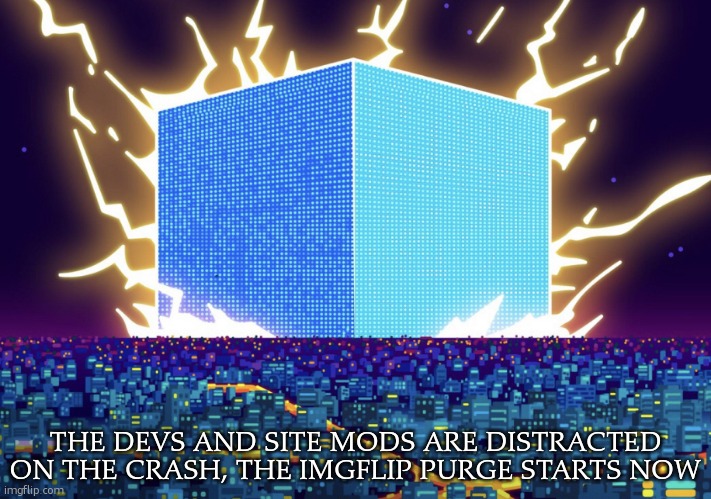 G | THE DEVS AND SITE MODS ARE DISTRACTED ON THE CRASH, THE IMGFLIP PURGE STARTS NOW | image tagged in g | made w/ Imgflip meme maker