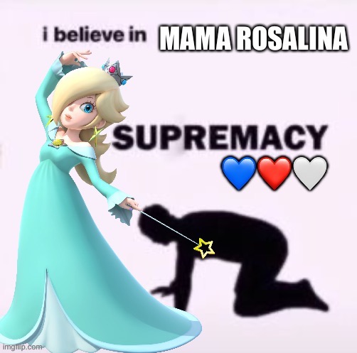 Mama Rosalina Supremacy | image tagged in i believe in supremacy,hot girls | made w/ Imgflip meme maker