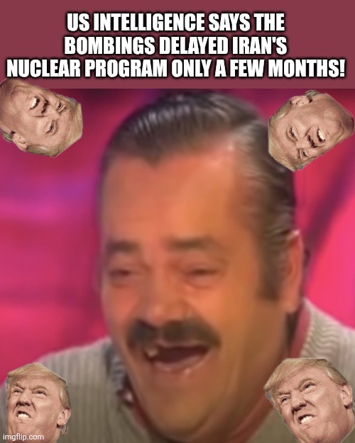 Dunny Grumpy | US INTELLIGENCE SAYS THE BOMBINGS DELAYED IRAN'S NUCLEAR PROGRAM ONLY A FEW MONTHS! | image tagged in trump,donald trump,israel,iran,maga,conservative | made w/ Imgflip meme maker