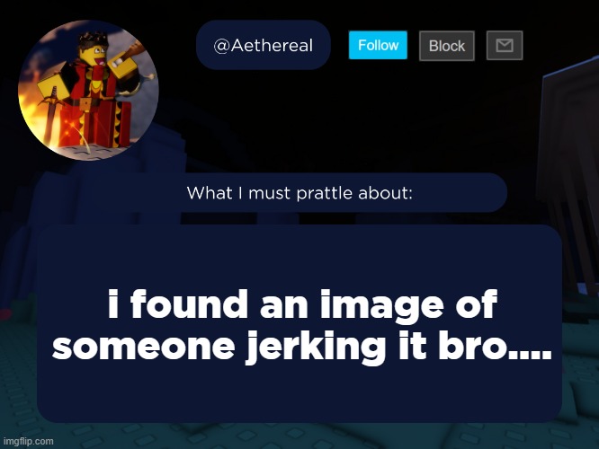 aethereal's forsaken template | i found an image of someone jerking it bro.... | image tagged in aethereal's forsaken template | made w/ Imgflip meme maker