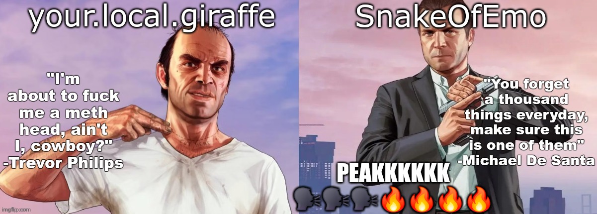 your.local.giraffe and SnakeOfEmo shared announcement template | PEAKKKKKK 🗣🗣🗣🔥🔥🔥🔥 | image tagged in your local giraffe and snakeofemo shared announcement template | made w/ Imgflip meme maker