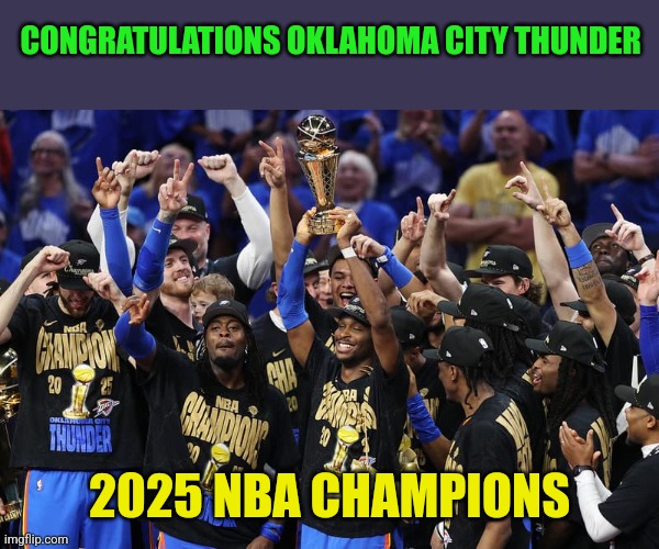 OKC Thunder | CONGRATULATIONS OKLAHOMA CITY THUNDER; 2025 NBA CHAMPIONS | image tagged in funny memes | made w/ Imgflip meme maker