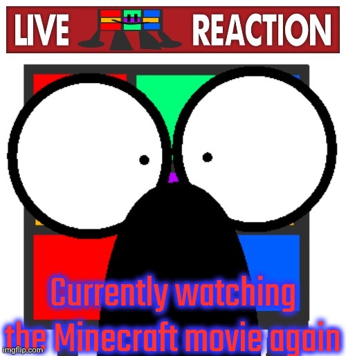 Live Ruubixe reaction | Currently watching the Minecraft movie again | image tagged in live ruubixe reaction | made w/ Imgflip meme maker