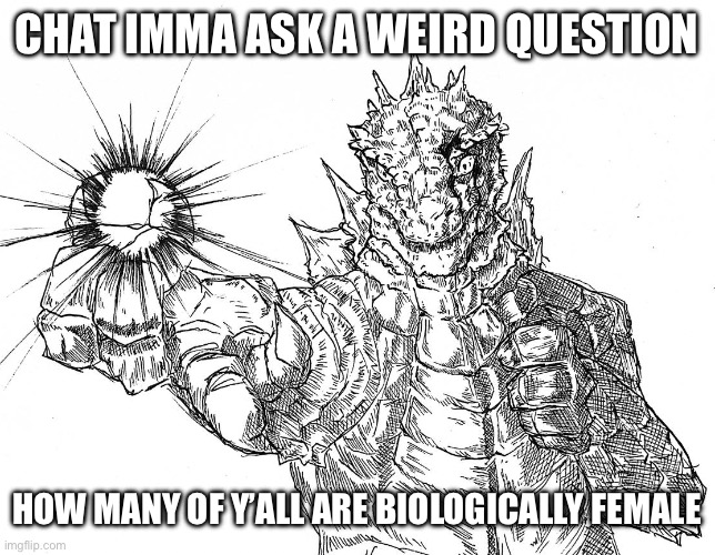 Godzilla Hollow Purple | CHAT IMMA ASK A WEIRD QUESTION; HOW MANY OF Y’ALL ARE BIOLOGICALLY FEMALE | image tagged in godzilla hollow purple | made w/ Imgflip meme maker