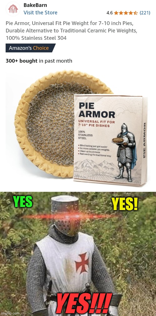 NOW I KNOW WHAT TO GET FOR MY GRANDMA | YES; YES! YES!!! | image tagged in growing stronger crusader,pie,armor,amazon,knight armor | made w/ Imgflip meme maker
