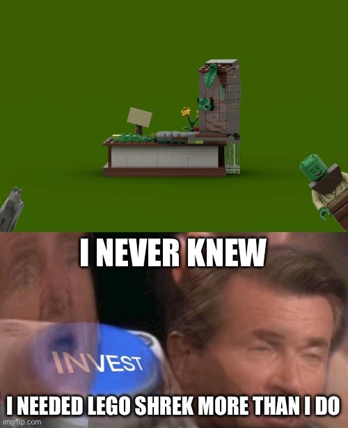 This might become a LEGO set soon, it’s awaiting approval currently, will post link when I can | I NEVER KNEW; I NEEDED LEGO SHREK MORE THAN I DO | image tagged in invest button | made w/ Imgflip meme maker