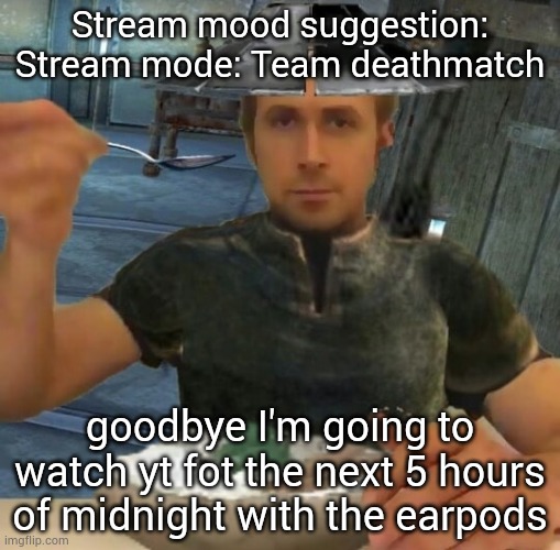 WHY AM I TOO LAZY TO POST ON MSMG | Stream mood suggestion:
Stream mode: Team deathmatch; goodbye I'm going to watch yt fot the next 5 hours of midnight with the earpods | image tagged in kenshi guy | made w/ Imgflip meme maker