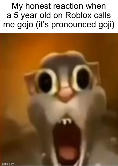 Its actually happened so much I can’t even count how many fucking times someone called me gojo | My honest reaction when a 5 year old on Roblox calls me gojo (it’s pronounced goji) | image tagged in tweakin | made w/ Imgflip meme maker