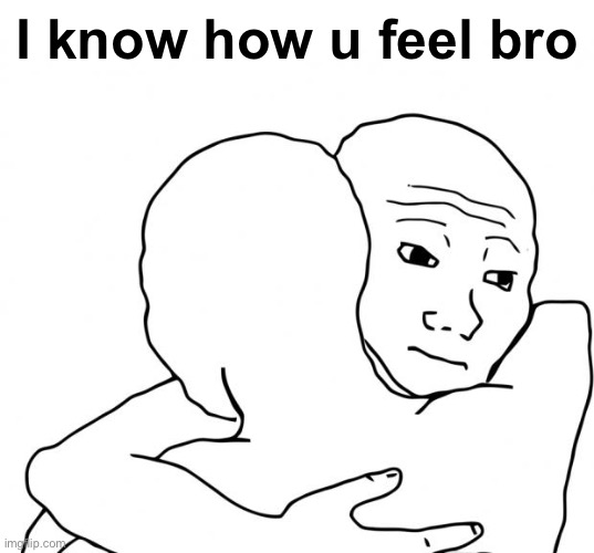 I Know That Feel Bro Meme | I know how u feel bro | image tagged in memes,i know that feel bro | made w/ Imgflip meme maker