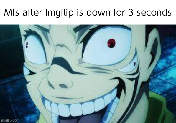 Tweaking | Mfs after Imgflip is down for 3 seconds | image tagged in sukuna | made w/ Imgflip meme maker