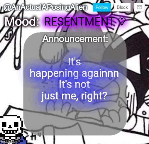 HGRAHHH | RESENTMENT ♡; It's happening againnn
It's not just me, right? | image tagged in anactualaposingalien announce template by interactionsystem | made w/ Imgflip meme maker