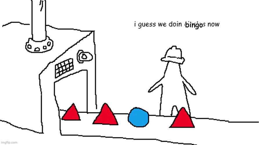 i guess we doin circles now | bingo | image tagged in i guess we doin circles now | made w/ Imgflip meme maker