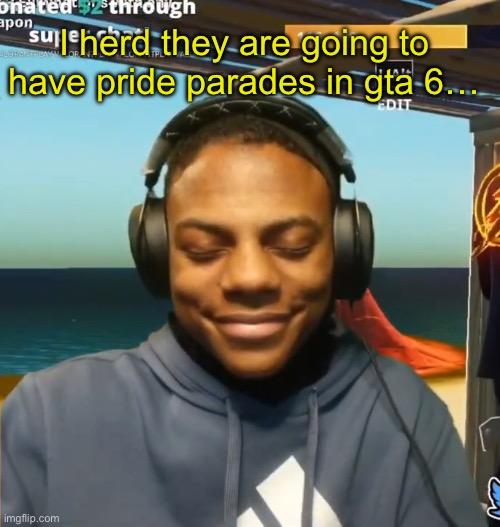 my mom is kinda homeless | I herd they are going to have pride parades in gta 6… | image tagged in my mom is kinda homeless | made w/ Imgflip meme maker