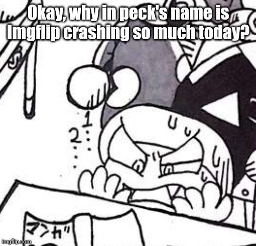 what is happening | Okay, why in peck's name is Imgflip crashing so much today? | image tagged in marx | made w/ Imgflip meme maker