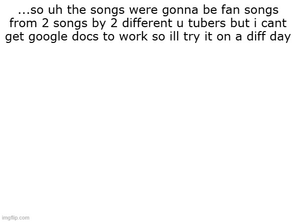 ...so uh the songs were gonna be fan songs from 2 songs by 2 different u tubers but i cant get google docs to work so ill try it on a diff day | image tagged in sans of topic | made w/ Imgflip meme maker