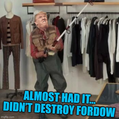 State Farm Fisherman  | ALMOST HAD IT… DIDN’T DESTROY FORDOW | image tagged in state farm fisherman | made w/ Imgflip meme maker