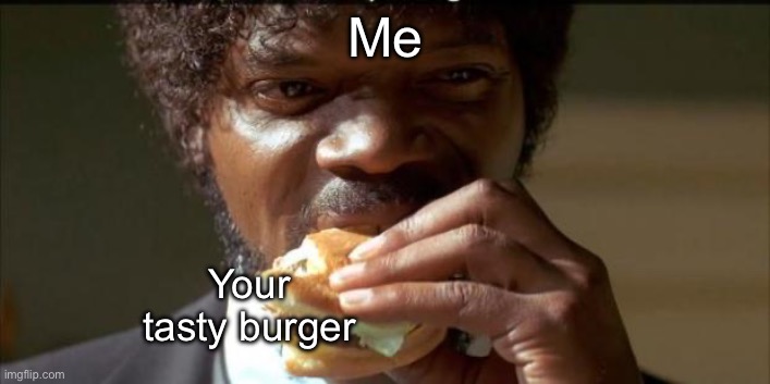 Tasty Burger | Me; Your tasty burger | image tagged in tasty burger | made w/ Imgflip meme maker