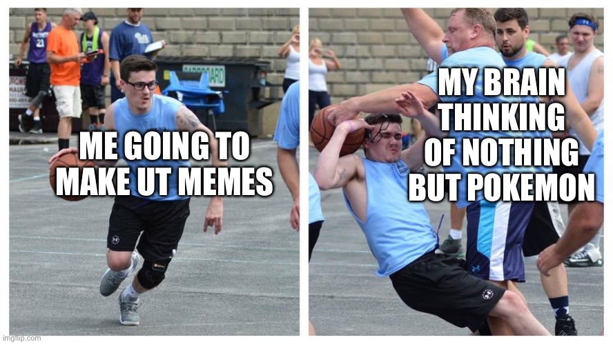 It happens | MY BRAIN THINKING OF NOTHING BUT POKEMON; ME GOING TO MAKE UT MEMES | image tagged in basketball denied | made w/ Imgflip meme maker