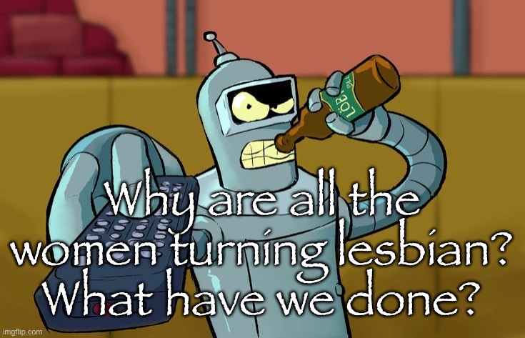 Bender T.V. Remote | Why are all the women turning lesbian? What have we done? | image tagged in bender t v remote | made w/ Imgflip meme maker