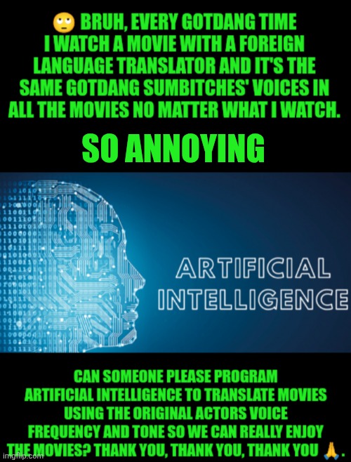 Funny | SO ANNOYING | image tagged in funny,artificial intelligence,translation,movies,foreign,language | made w/ Imgflip meme maker