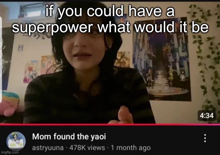 i wanna stretch my shi like mr fantastic | if you could have a superpower what would it be | image tagged in mom found the yaoi | made w/ Imgflip meme maker