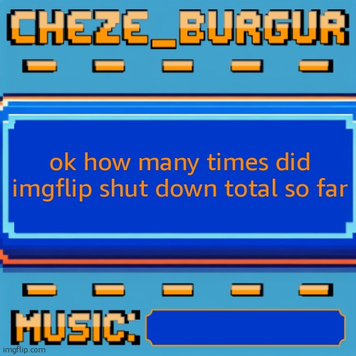 Cheze Pixel Template | ok how many times did imgflip shut down total so far | image tagged in cheze pixel template | made w/ Imgflip meme maker