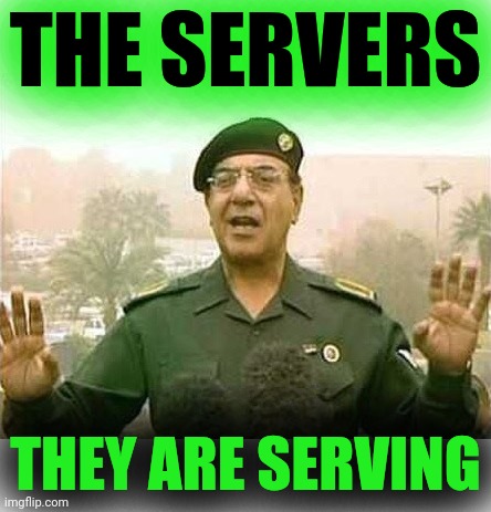 Comical Ali | THE SERVERS; THEY ARE SERVING | image tagged in comical ali | made w/ Imgflip meme maker