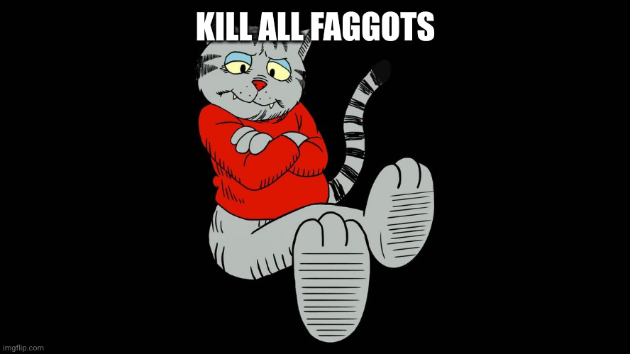 nigger nigger nigger | KILL ALL FAGGOTS | image tagged in fritz the cat | made w/ Imgflip meme maker
