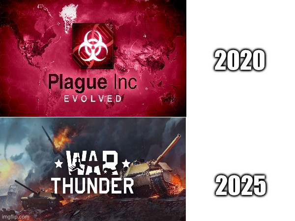 Game of the year | 2020; 2025 | image tagged in memes,funny,games,plague inc,war thunder | made w/ Imgflip meme maker