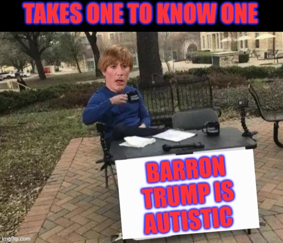 That's my boy | TAKES ONE TO KNOW ONE; BARRON TRUMP IS AUTISTIC | image tagged in stewart - madtv - change my mind,donald trump,donald trump approves | made w/ Imgflip meme maker