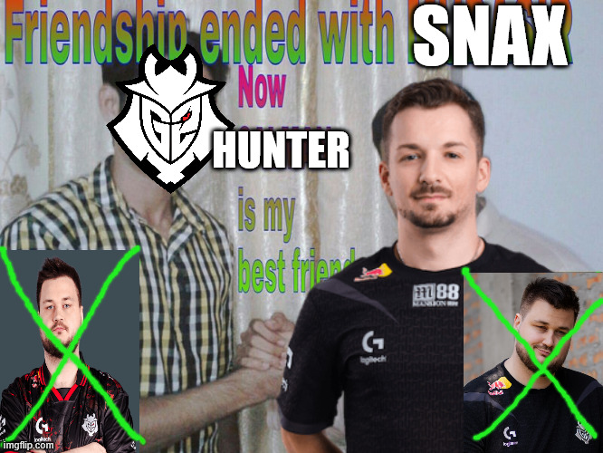 -SNAX- Hunter IGL | SNAX; HUNTER | image tagged in friendship ended | made w/ Imgflip meme maker