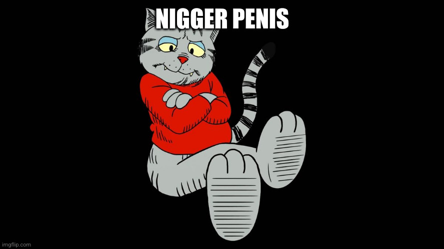 niggers | NIGGER PENIS | image tagged in fritz the cat | made w/ Imgflip meme maker