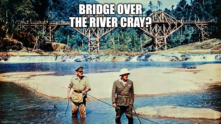Bridge over the river kwai | BRIDGE OVER THE RIVER CRAY? | image tagged in bridge over the river kwai | made w/ Imgflip meme maker
