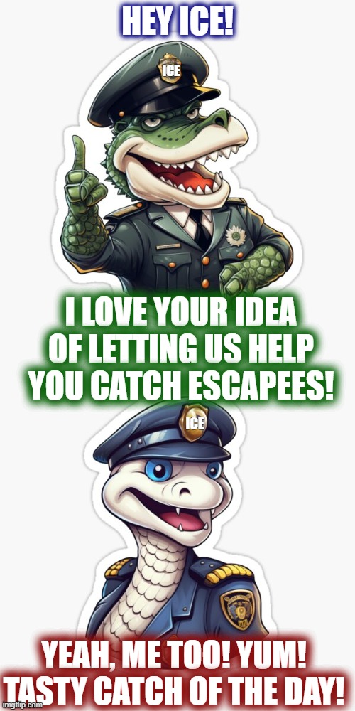 Alligator Alcatraz | HEY ICE! ICE; I LOVE YOUR IDEA OF LETTING US HELP YOU CATCH ESCAPEES! ICE; YEAH, ME TOO! YUM!
TASTY CATCH OF THE DAY! | image tagged in alligator,python,illegal immigration,detention,swamp | made w/ Imgflip meme maker