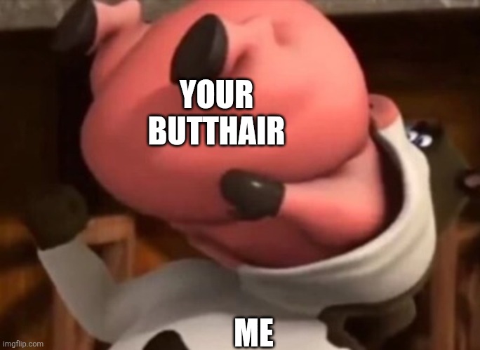 Barnyard Vore | YOUR BUTTHAIR ME | image tagged in barnyard vore | made w/ Imgflip meme maker