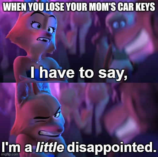 when you loose your mom's car keys | WHEN YOU LOSE YOUR MOM'S CAR KEYS | image tagged in dreamworks,fox,dissapointed,car,keys | made w/ Imgflip meme maker