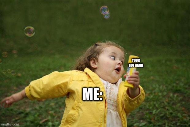 girl running | YOUR BUTTHAIR ME: | image tagged in girl running | made w/ Imgflip meme maker