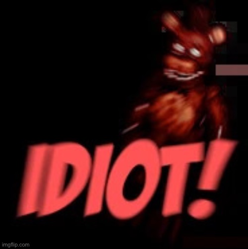 Idiot Freddy | image tagged in idiot freddy | made w/ Imgflip meme maker