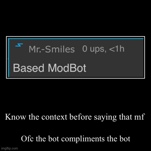 I didn’t just tell the guy to Kermit skewer slide because I disliked him or sum | Know the context before saying that mf | Ofc the bot compliments the bot | image tagged in funny,demotivationals | made w/ Imgflip demotivational maker