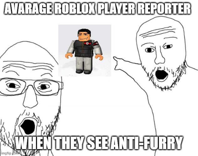 roblox player reporter don't even let anti-furry do what they don't like | AVARAGE ROBLOX PLAYER REPORTER; WHEN THEY SEE ANTI-FURRY | image tagged in roblox,soyjak pointing,anti furry,memes | made w/ Imgflip meme maker