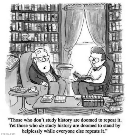 Isn't that the truth? | image tagged in history,doomed,to repeat it,marxism,communism,democrats | made w/ Imgflip meme maker